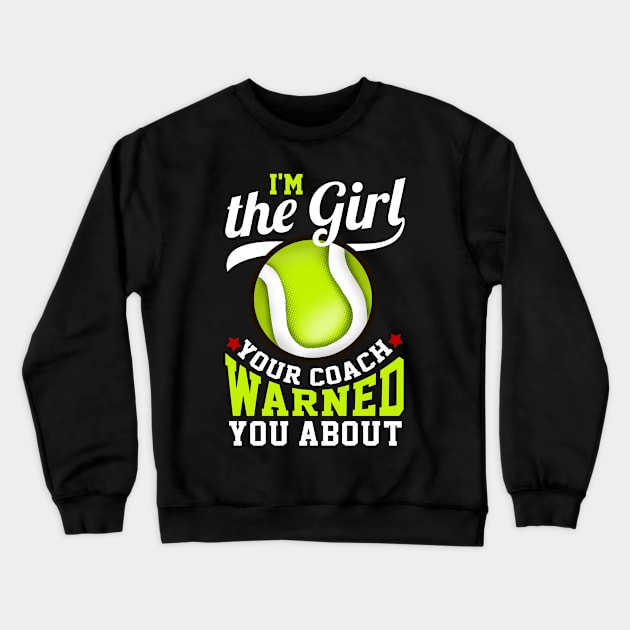 I'm The Girl Your Coach Warned You About Tennis Crewneck Sweatshirt by biNutz